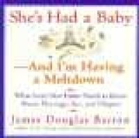 She's had a baby--and I'm having a meltdown - what every new father needs to know about marriage, sex, and diapers (Paperback, 1st ed) - James Douglas Barron Photo