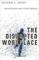 The Disrupted Workplace - Time and the Moral Order of Flexible Capitalism (Paperback) - Benjamin H Snyder Photo