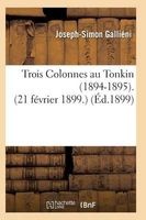 Trois Colonnes Au Tonkin 1894-1895 21 Fevrier 1899 (French, Paperback) - Gallieni J S Photo