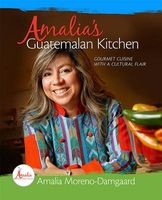 Amalia's Guatemalan Kitchen - Gourmet Cuisine with a Cultural Flair (English, Spanish, Hardcover) - Amalia Moreno Damgaard Photo