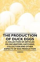 The Production of Duck Eggs - A Collection of Articles on Incubators, Hatching, Collection and Other Aspects of Egg Production (Paperback) -  Photo