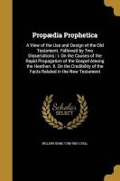Propaedia Prophetica - A View of the Use and Design of the Old Testament. Followed by Two Dissertations: I. on the Causes of the Rapid Propagation of the Gospel Among the Heathen. II. on the Credibility of the Facts Related in the New Testament (Paperback Photo
