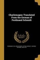Charlemagne; Translated from the German of Ferdinand Schmidt (Paperback) - Ferdinand 1816 1890 Schmidt Photo