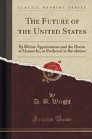 The Future of the United States - By Divine Appointment and the Doom of Monarchy, as Predicted in Revelation (Classic Reprint) (Paperback) - D B Wright Photo
