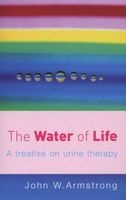 The Water of Life - A Treatise on Urine Therapy (Paperback) - John W Armstrong Photo