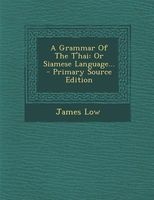 A Grammar of the T'Hai - Or Siamese Language... - Primary Source Edition (Paperback) - James Low Photo