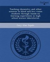 Teaching Chemistry and Other Sciences to Blind and Low-Vision Students Through Hands-On Learning Experiences in High School Science Laboratories (Paperback) - Cary Alan Supalo Photo