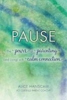 Pause - The Power of Parenting (and Living) with Calm Connection (Paperback) - Alice Hanscam Photo