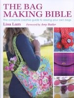 The Bag Making Bible - The Complete Guide to Sewing and Customizing Your Own Unique Bags (Paperback) - Lisa Lam Photo