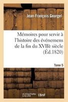 Memoires Pour Servir A L'Histoire de 1760 Jusqu'en 1806-1810. T. 5 (French, Paperback) - Georgel J F Photo