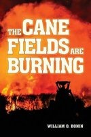 The Cane Fields Are Burning (Paperback) - MR William O Bonin Photo