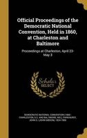 Official Proceedings of the Democratic National Convention, Held in 1860, at Charleston and Baltimore - Proceedings at Charleston, April 23-May 3 (Hardcover) - Democratic National Convention 1860 C Photo