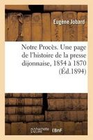 Notre Proces. Une Page de L'Histoire de La Presse Dijonnaise, 1854 a 1870 (French, Paperback) - Jobard Photo