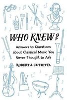 Who Knew? - Answers to Questions About Classical Music You Never Thought to Ask (Paperback) - Robert A Cutietta Photo