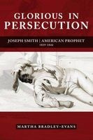 Glorious in Persecution - Joseph Smith, American Prophet, 1839-1844 (Hardcover) - Martha Bradley Evans Photo