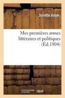 Mes Premieres Armes Litteraires Et Politiques (French, Paperback) - Juliette Adam Photo
