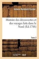 Histoire Des Decouvertes Et Des Voyages Faits Dans Le Nord. Tome 2 (French, Paperback) - Forster J Photo