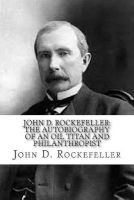 John D. Rockefeller - The Autobiography of an Oil Titan and Philanthropist (Paperback) - John D Rockefeller Photo