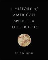 A History of American Sports in 100 Objects (Hardcover) - Cait Murphy Photo