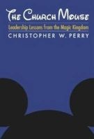 The Church Mouse - Leadership Lessons from the Magic Kingdom (Paperback) - Christopher W Perry Photo