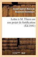 Lettre A M. Thiers Sur Son Projet de Fortification (French, Paperback) - De Beaumont Rochemure J Photo