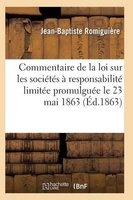 Commentaire de La Loi Sur Les Societes a Responsabilite Limitee Promulguee Le 23 Mai 1863 (French, Paperback) - Romiguiere J B Photo