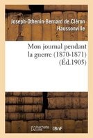 Mon Journal Pendant La Guerre (1870-1871) (French, Paperback) - Haussonville J O B Photo