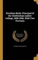 Dorothea Beale, Principal of the Cheltenham Ladies' College, 1858-1906. with Two Portraits (Hardcover) - Elizabeth Helen Shillito Photo
