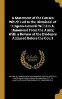 A Statement of the Causes Which Led to the Dismissal of Surgeon-General William A. Hammond from the Army; With a Review of the Evidence Adduced Before the Court (Hardcover) - William Alexander 1828 1900 Hammond Photo