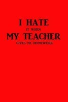 I Hate It When My Teacher Gives Me Homework - Writing Journal Lined, Diary, Notebook for Men & Women (Paperback) - Journals and More Photo