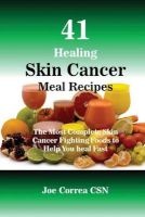41 Healing Skin Cancer Meal Recipes - The Most Complete Skin Cancer Fighting Foods to Help You Heal Fast (Paperback) - Joe Correa CSN Photo