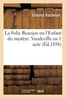 La Folie Beaujon Ou L'Enfant Du Mystere. Vaudeville En 1 Acte Vaudeville, 27 Decembre 1837. (French, Paperback) - Rochefort E Photo