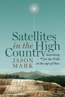 Satellites in the High Country - Searching for the Wild in the Age of Man (Hardcover) - Jason Mark Photo