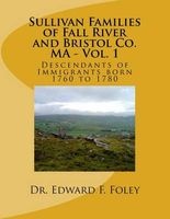 Sullivan Familes of Fall River and Bristol Co. Ma - Vol. 1 - Descendants of Immigrants Born 1760 to 1780 (Paperback) - Dr Edward Foley Photo
