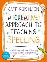 A Creative Approach to Teaching Spelling: The What, Why and How of Teaching Spelling, Starting with Phonics (Paperback) - Kate Robinson Photo