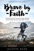 Brave by Faith - Stepping Out in Faith and Doing What God Is Calling You to Do (Paperback) - Juliette Bush Photo