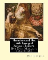 Hermione and Her Little Group of Serious Thinkers. by -  (Sketches): Donald Robert Perry Marquis(july 29, 1878 in Walnut, Illinois - December 29, 1937 in New York City) Was a Humorist, Journalist, and Author. (Paperback) - Don Marquis Photo