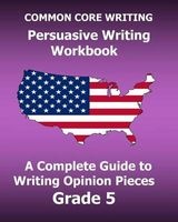 Common Core Writing Persuasive Writing Workbook - A Complete Guide to Writing Opinion Pieces Grade 5 (Paperback) - Test Master Press Common Core Photo