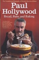 Paul Hollywood - Bread, Buns and Baking - The Unauthorised Biography of Britain's Best-loved Baker (Hardcover) - AS Dagnell Photo
