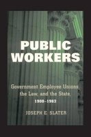 Public Workers - Government Employee Unions, the Law, and the State, 1900-1962 (Paperback) - Joseph E Slater Photo