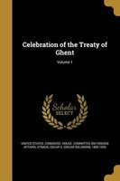 Celebration of the Treaty of Ghent; Volume 1 (Paperback) - United States Congress House Committe Photo