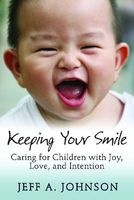 Keeping Your Smile - Caring for Children with Joy, Love, and Intention (Paperback) - Jeff Johnson Photo