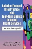 Solution-focused Brief Practice with Long-term Clients in Mental Health Services - I am More Than My Label (Paperback) - Joel K Simon Photo