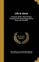 Life in Jesus - A Memoir of Mrs. Mary Winslow, Arranged from Her Correspondence, Diary, and Thoughts (Hardcover) - Mary Forbes 1774 1854 Winslow Photo
