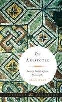 On Aristotle - Saving Politics from Philosophy (Hardcover) - Alan Ryan Photo