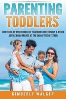 Parenting Toddlers - How to Deal with Toddlers' Tantrums Effectively & Other Advice for Parents at the End of Their Tether! (Paperback) - Kimberly Walker Photo