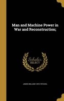 Man and Machine Power in War and Reconstruction; (Hardcover) - James William 1870 Petavel Photo