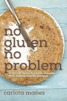 No Gluten, No Problem - A Handy Guide to Celiac Disease--with Advice and 80 Recipes (Paperback) - Carlota Manez Photo