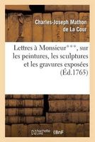 Lettres a Monsieur***, Sur Les Peintures, Les Sculptures Et Les Gravures Exposees Au Sallon (French, Paperback) - Mathon De La Cour C J Photo
