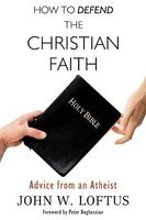 How to Defend the Christian Faith - Advice from an Atheist (Paperback) - John W Loftus Photo